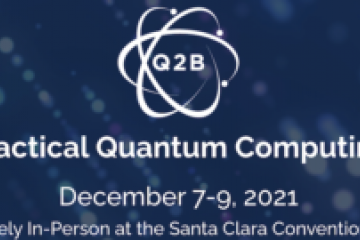 QC Ware Announces Q2B 2021: Practical Quantum Computing, Dec. 7-9 